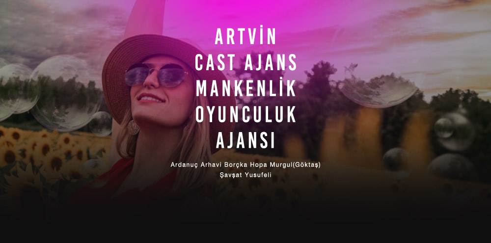 Artvin Cast Ajans Artvin Yusufeli Mankenlik ve Oyunculuk Ajansı