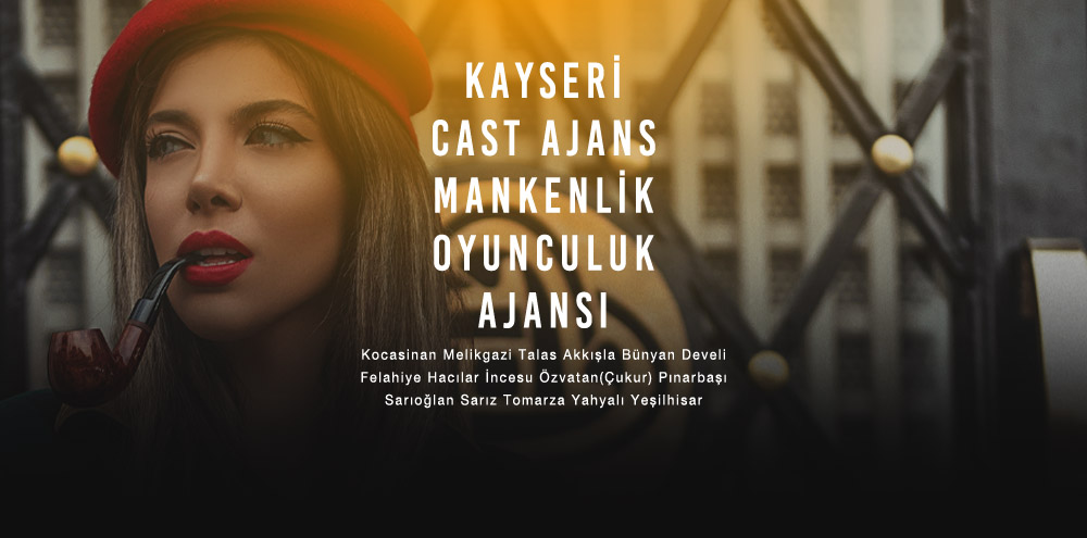 Kayseri Cast Ajans | Kayseri Yeşilhisar Mankenlik ve Oyunculuk Ajansı