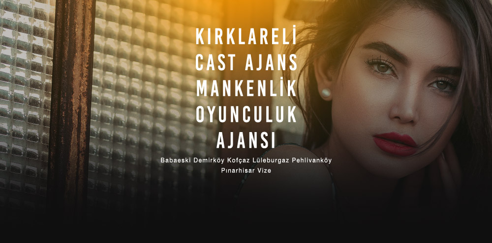 Kırklareli Cast Ajans | Kırklareli Demirköy Mankenlik ve Oyunculuk Ajansı