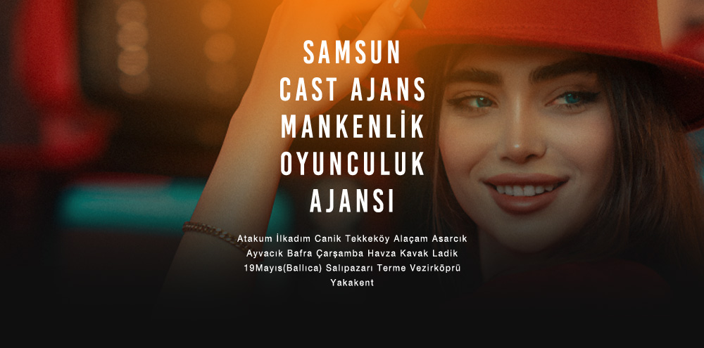 Samsun Cast Ajans | Samsun Salıpazarı Mankenlik ve Oyunculuk Ajansı
