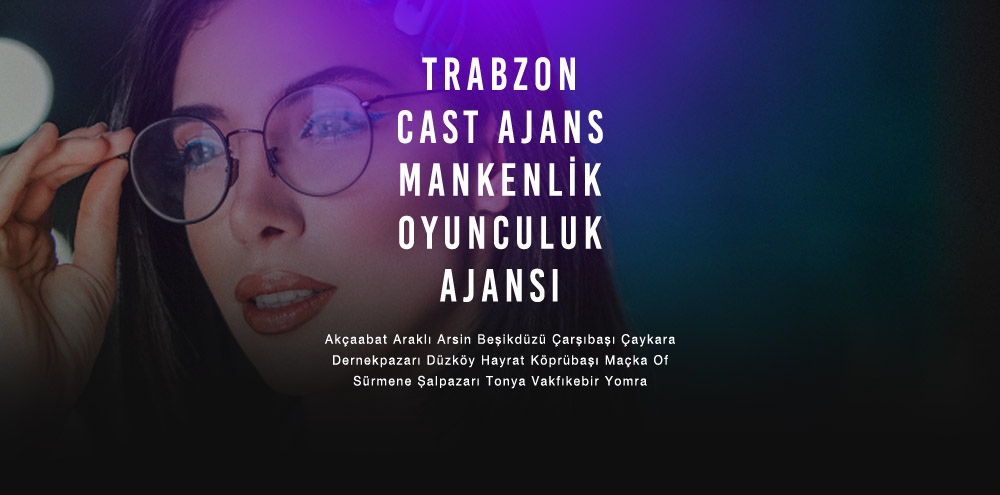 Trabzon Cast Ajans | Trabzon Araklı Mankenlik ve Oyunculuk Ajansı