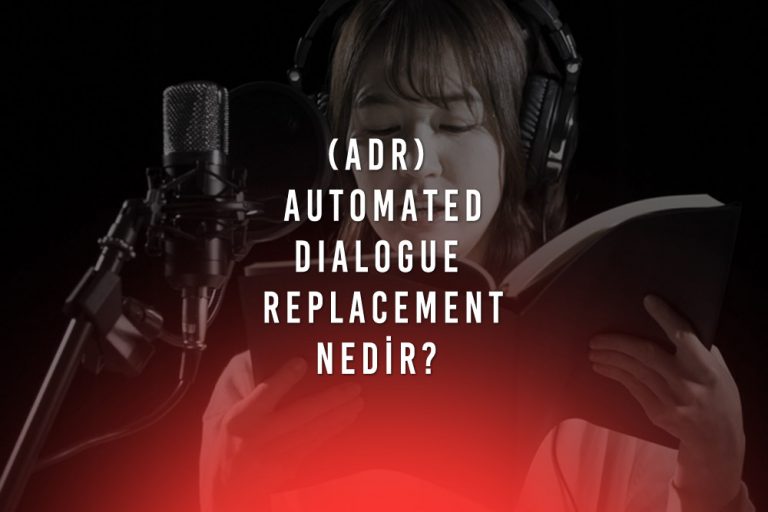 ADR (dutomated Dialogue Replacement) Nedir? Çekim Sonrası Kayıt