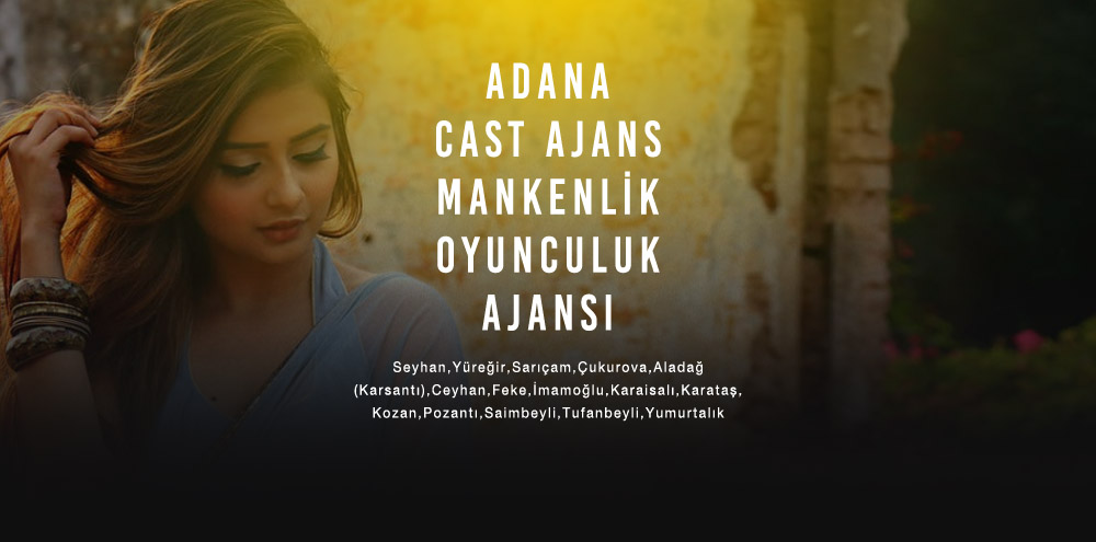 Adana Cast Ajans | Adana Pozantı Mankenlik ve Oyunculuk Ajansı