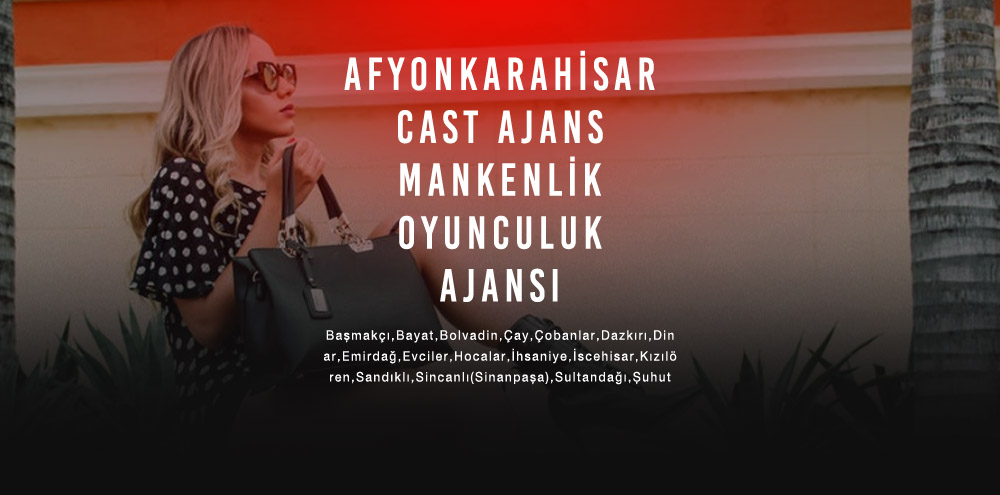 Afyonkarahisar Cast Ajans | Afyonkarahisar Başmakçı Mankenlik ve Oyunculuk Ajansı