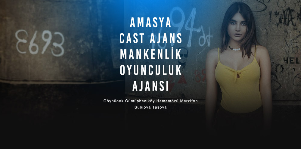 Amasya Cast Ajans | Amasya Taşova Mankenlik ve Oyunculuk Ajansı