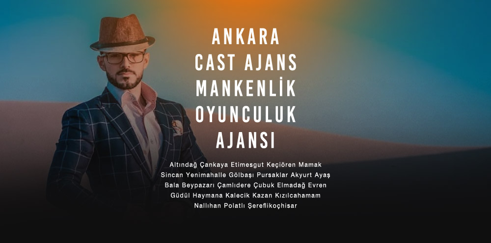 Ankara Cast Ajans | Ankara Nallıhan Mankenlik ve Oyunculuk Ajansı