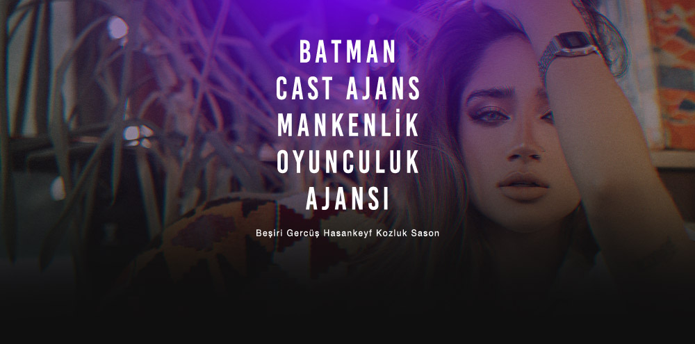 Batman Cast Ajans | Batman Beşiri Mankenlik ve Oyunculuk Ajansı