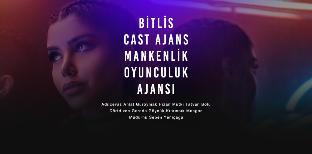 Bitlis Cast Ajans | Bitlis Dörtdivan Mankenlik ve Oyunculuk Ajansı