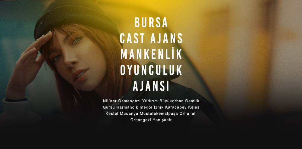 Bursa Cast Ajans | Bursa Büyükorhan Mankenlik ve Oyunculuk Ajansı