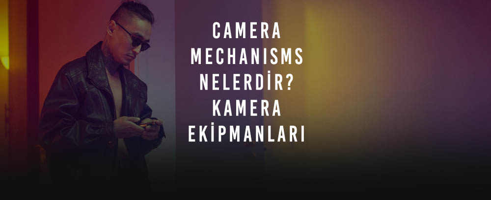 Camera Mechanisms Nelerdir? Kamera Hareket Ekipmanları Nelerdir?