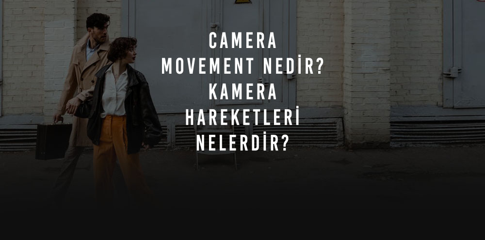 Camera Movement Nedir Kamera Hareketleri Nelerdir