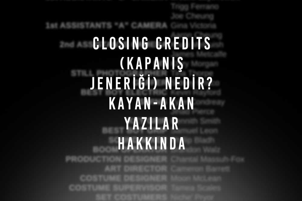 Closing Credits (Kapanış Jeneriği) Nedir? Kayan-Akan Yazılar Hakkında