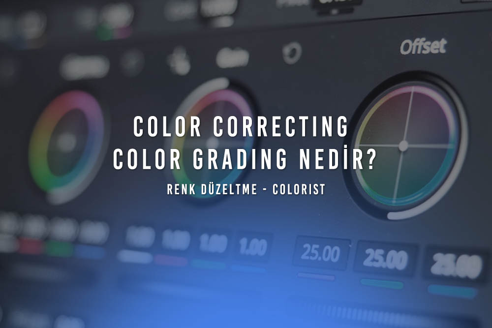 Color Correcting ve Color Grading Nedir