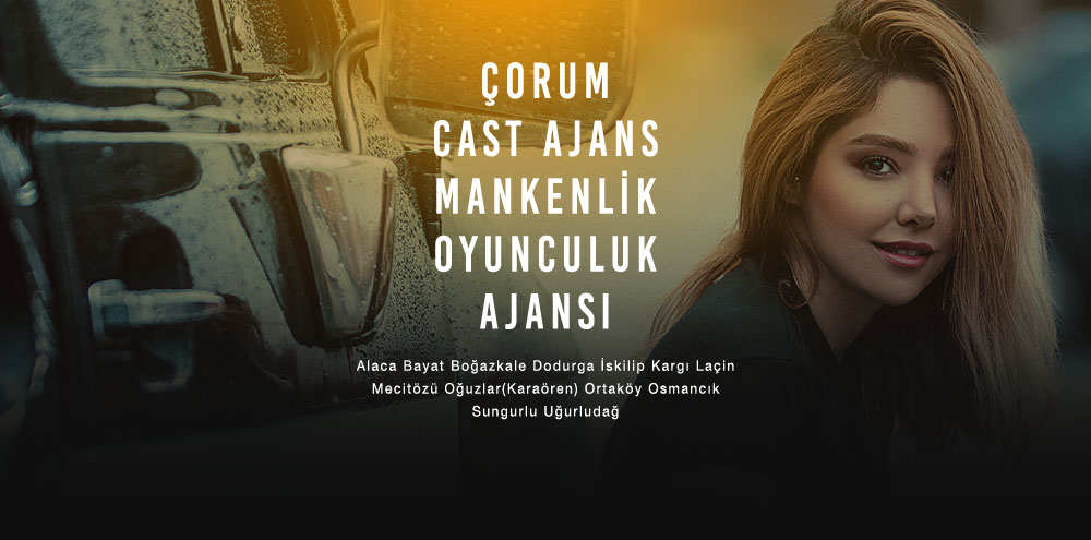 Çorum Cast Ajans Çorum Boğazkale Mankenlik ve Oyunculuk Ajansı