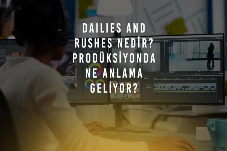 Dailies And Rushes Nedir? Prodüksiyonda Ne Anlama Geliyor?