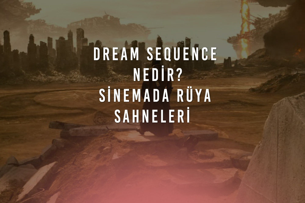 Dream Sequence Nedir? Film Yapımlarında Rüya Sahneleri Nasıl Yapılmalı?