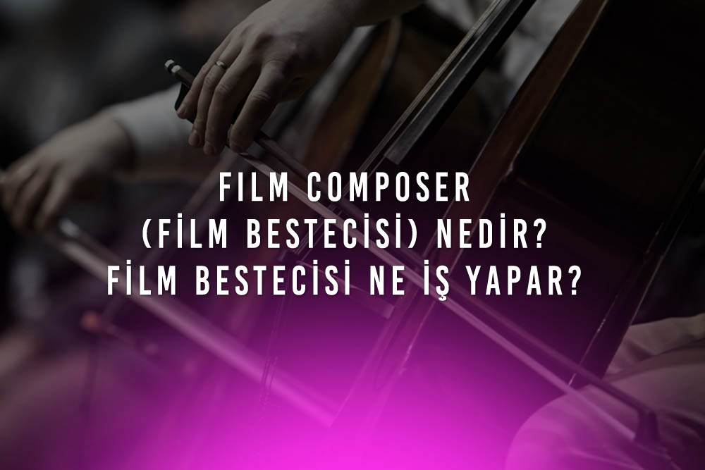 Film Composer (Film Bestecisi) Nedir? Film Bestecisi Ne İş Yapar?