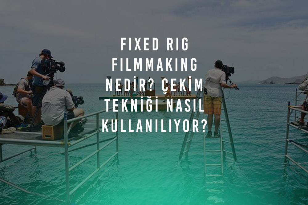 Fixed Rig Filmmaking Nedir? Çekim Tekniği Nasıl Kullanılıyor?