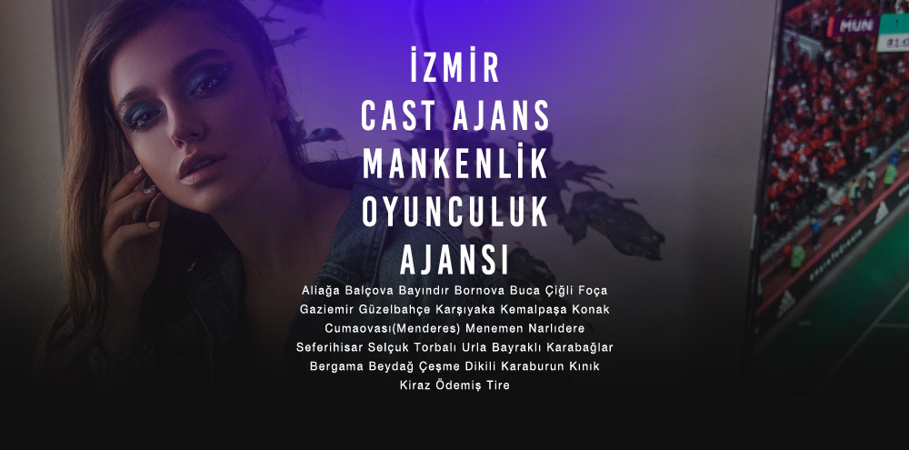 İzmir Cast Ajans | İzmir Aliağa Mankenlik ve Oyunculuk Ajansı