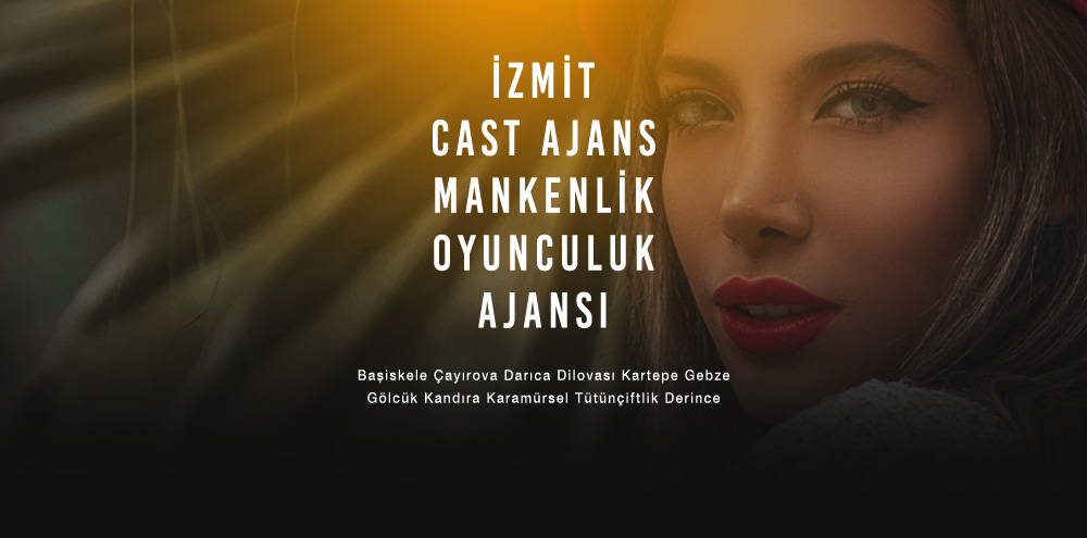 İzmit Cast Ajans | İzmit Derince Mankenlik ve Oyunculuk Ajansı