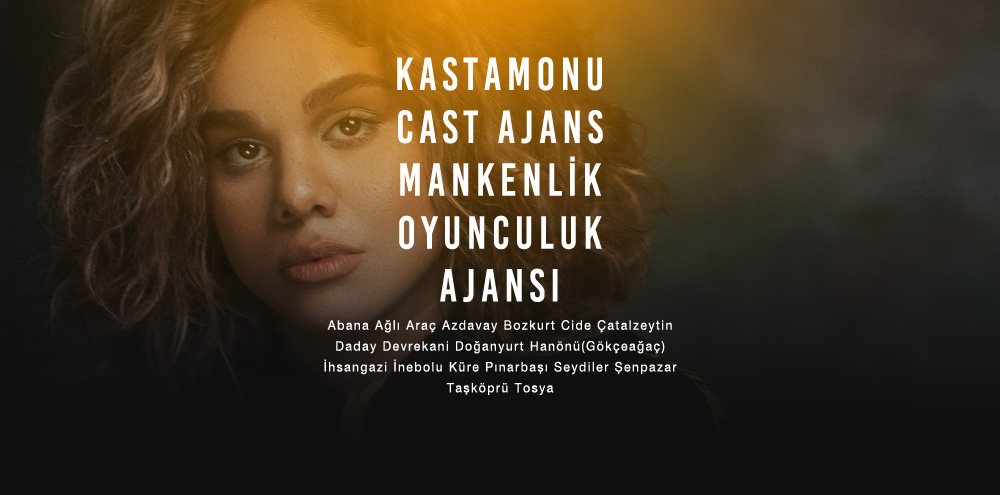 Kastamonu Cast Ajans | Kastamonu Araç Mankenlik ve Oyunculuk Ajansı