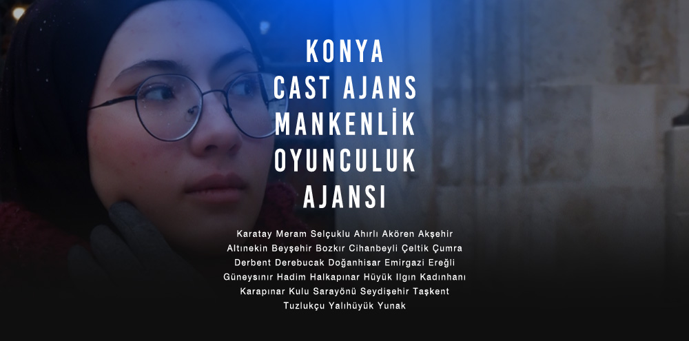 Konya Cast Ajans | Konya Hüyük Mankenlik ve Oyunculuk Ajansı