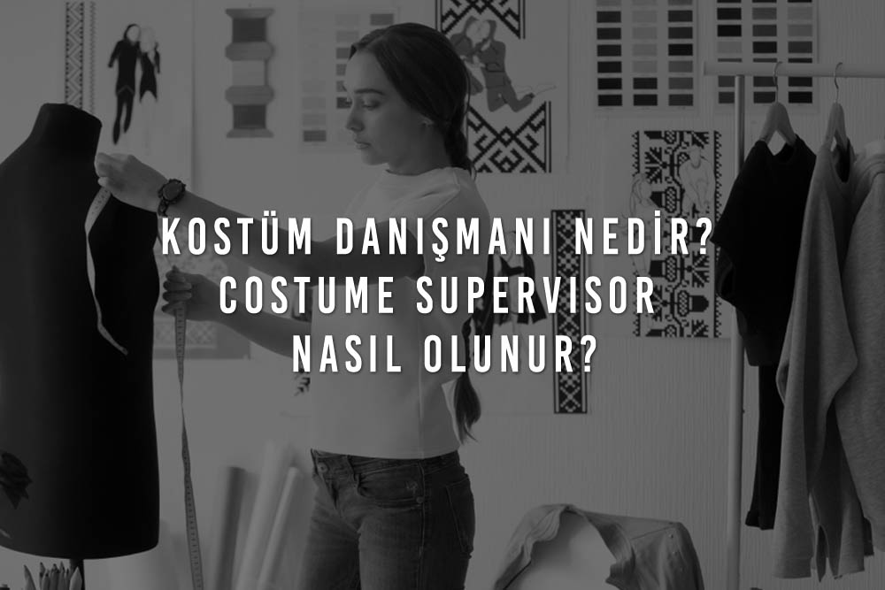 Kostüm Danışmanı Nedir? Costume Supervisor Nasıl Olunur?