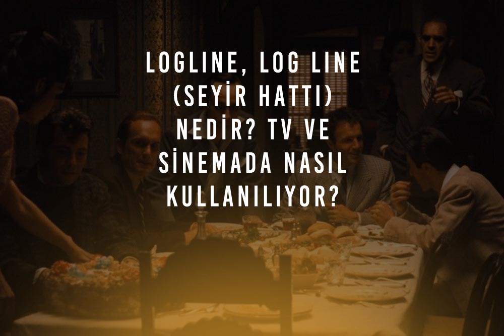 Logline, Log Line (Seyir Hattı) Nedir? TV ve Sinemada Nasıl Kullanılıyor?