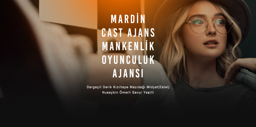 Mardin Cast Ajans | Mardin Kızıltepe Mankenlik ve Oyunculuk Ajansı