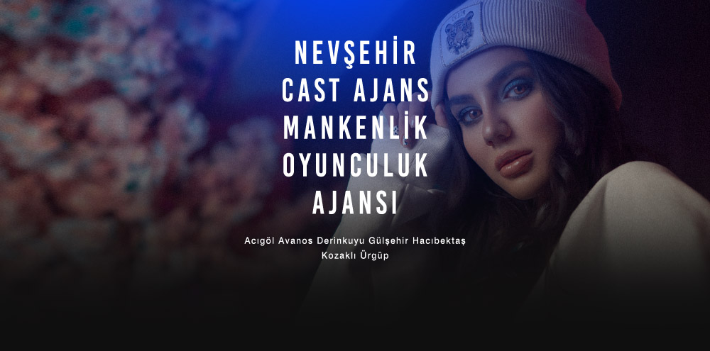 Nevşehir Cast Ajans | Nevşehir Acıgöl Mankenlik ve Oyunculuk Ajansı