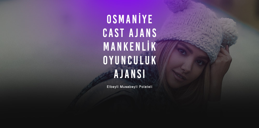 Osmaniye Cast Ajans | Osmaniye Toprakkale Mankenlik ve Oyunculuk Ajansı