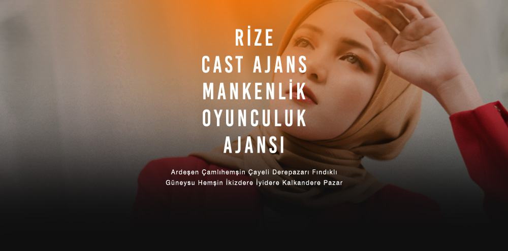 Rize Cast Ajans | Rize Fındıklı Mankenlik ve Oyunculuk Ajansı