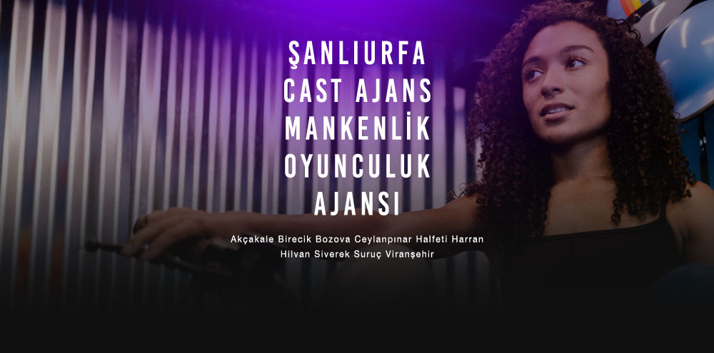Şanlıurfa Cast Ajans | Şanlıurfa Viranşehir Mankenlik ve Oyunculuk Ajansı