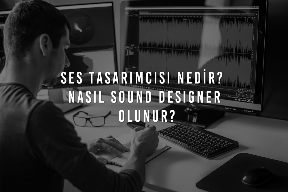 Ses Tasarımcısı Nedir? Nasıl Sound Designer Olunur?