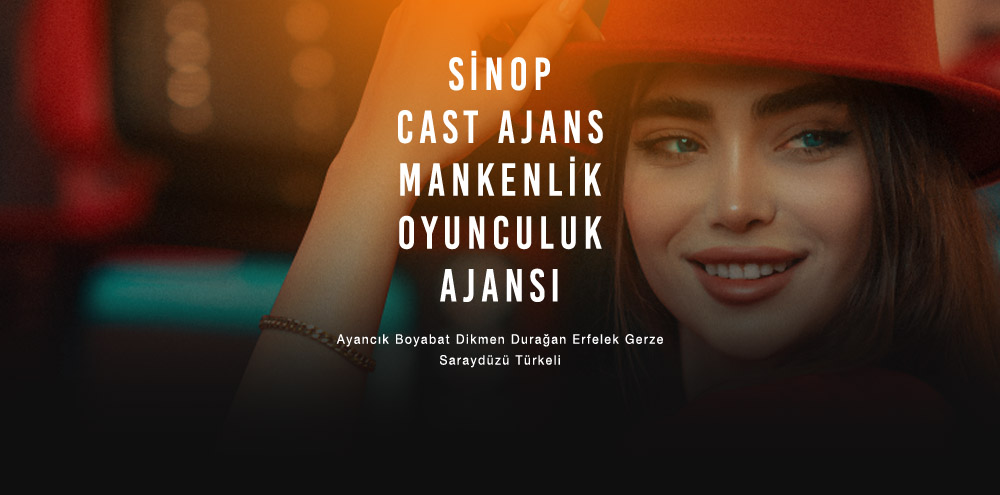 Sinop Cast Ajans | Sinop Saraydüzü Mankenlik ve Oyunculuk Ajansı