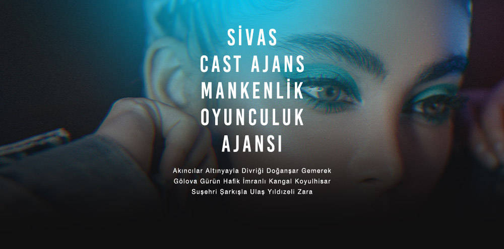 Sivas Cast Ajans | Sivas Şarkışla Mankenlik ve Oyunculuk Ajansı