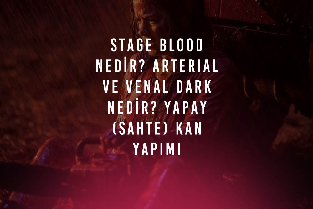 Stage Blood Nedir? Arterial ve Venal Dark Nedir? Yapay (Sahte) Kan Yapımı