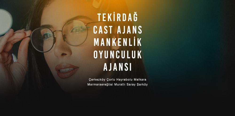 Tekirdağ Cast Ajans | Tekirdağ Şarköy Mankenlik ve Oyunculuk Ajansı