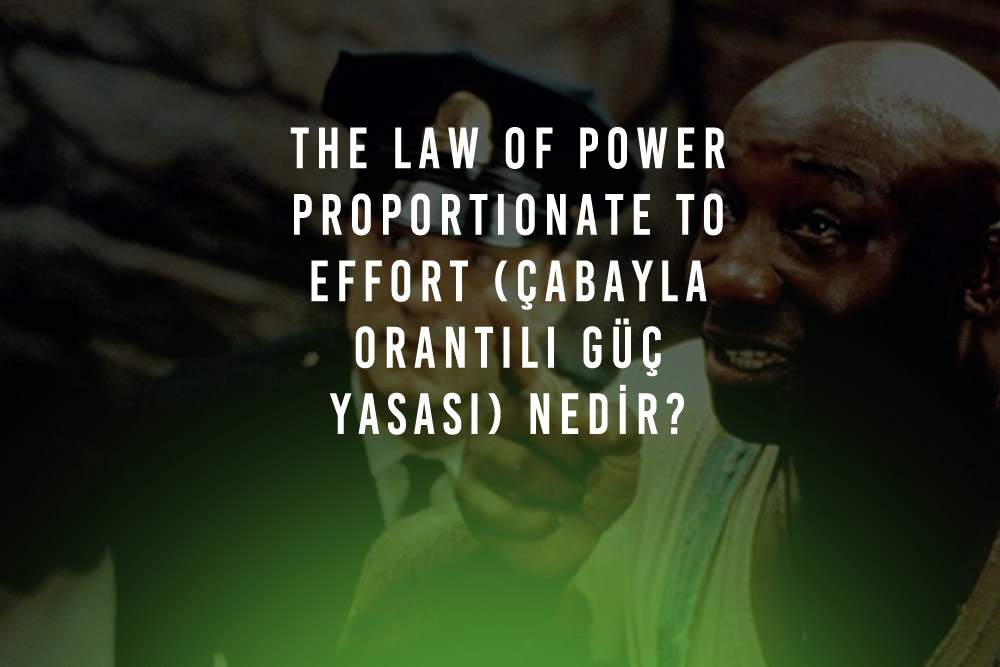 The Law of Power Proportionate to Effort Cabayla Orantili Guc Yasasi Nedir