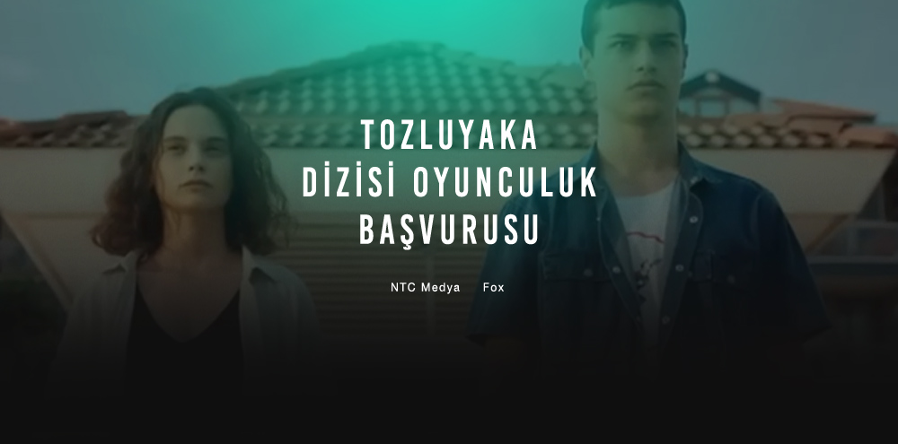 Tozluyaka Dizisi Oyunculuk Başvurusu - FOX Tozluyaka Rol Seçmeleri