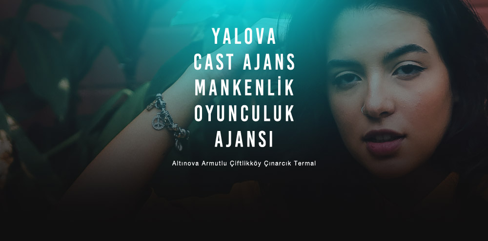 Yalova Cast Ajans | Yalova Altınova Mankenlik ve Oyunculuk Ajansı