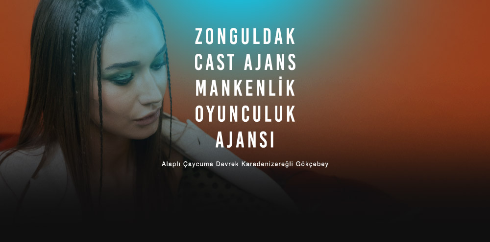 Zonguldak Cast Ajans | Zonguldak Devrek Mankenlik ve Oyunculuk Ajansı