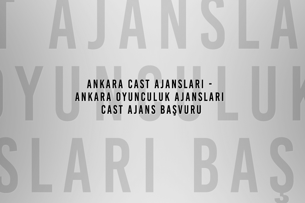 Ankara Cast Ajansları – Ankara Oyunculuk Ajansları Başvuru