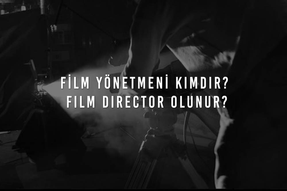 Film Yönetmeni Kimdir? Film Director Nasıl Olunur?