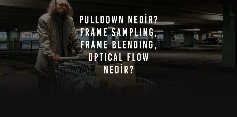 Pulldown Nedir? Frame Sampling, Frame Blending, Optical Flow Nedir?