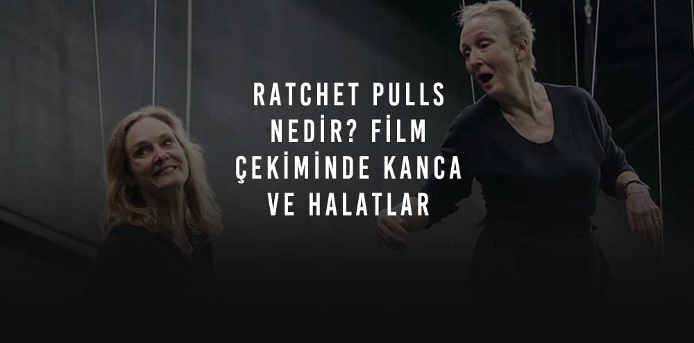Ratchet Pulls Nedir? Film Çekiminde Kanca ve Halatlar